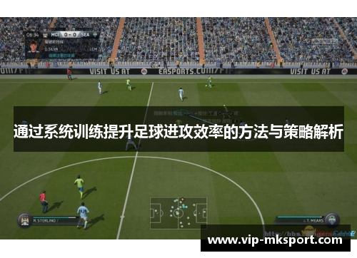 通过系统训练提升足球进攻效率的方法与策略解析