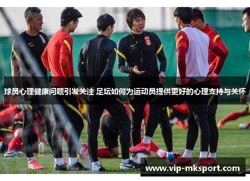 球员心理健康问题引发关注 足坛如何为运动员提供更好的心理支持与关怀