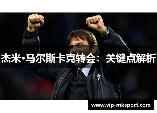 杰米·马尔斯卡克转会：关键点解析