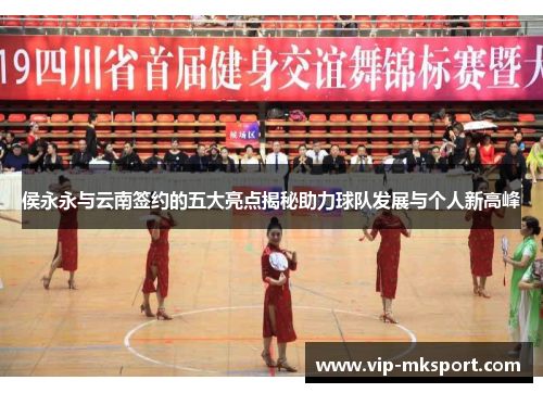 侯永永与云南签约的五大亮点揭秘助力球队发展与个人新高峰