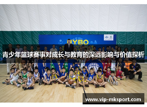 青少年篮球赛事对成长与教育的深远影响与价值探析