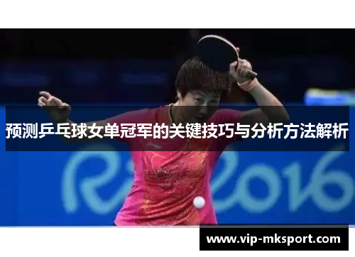 预测乒乓球女单冠军的关键技巧与分析方法解析